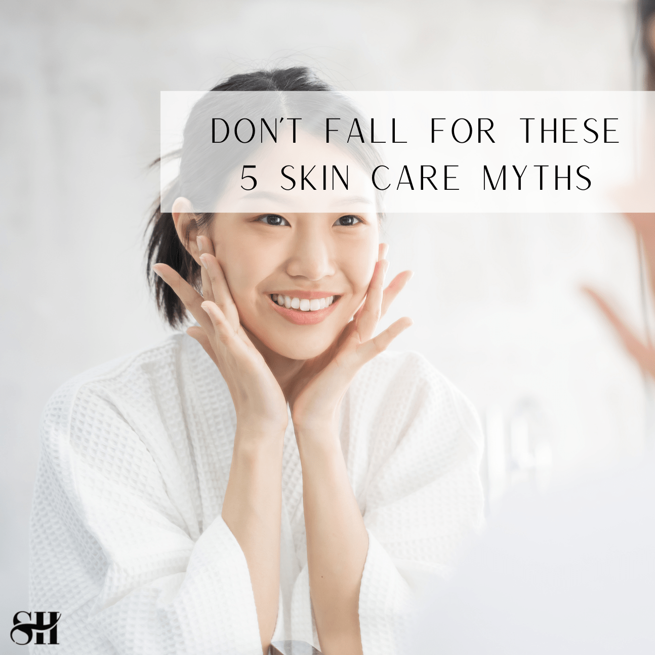 Don't Fall For These 5 Skin Care Myths