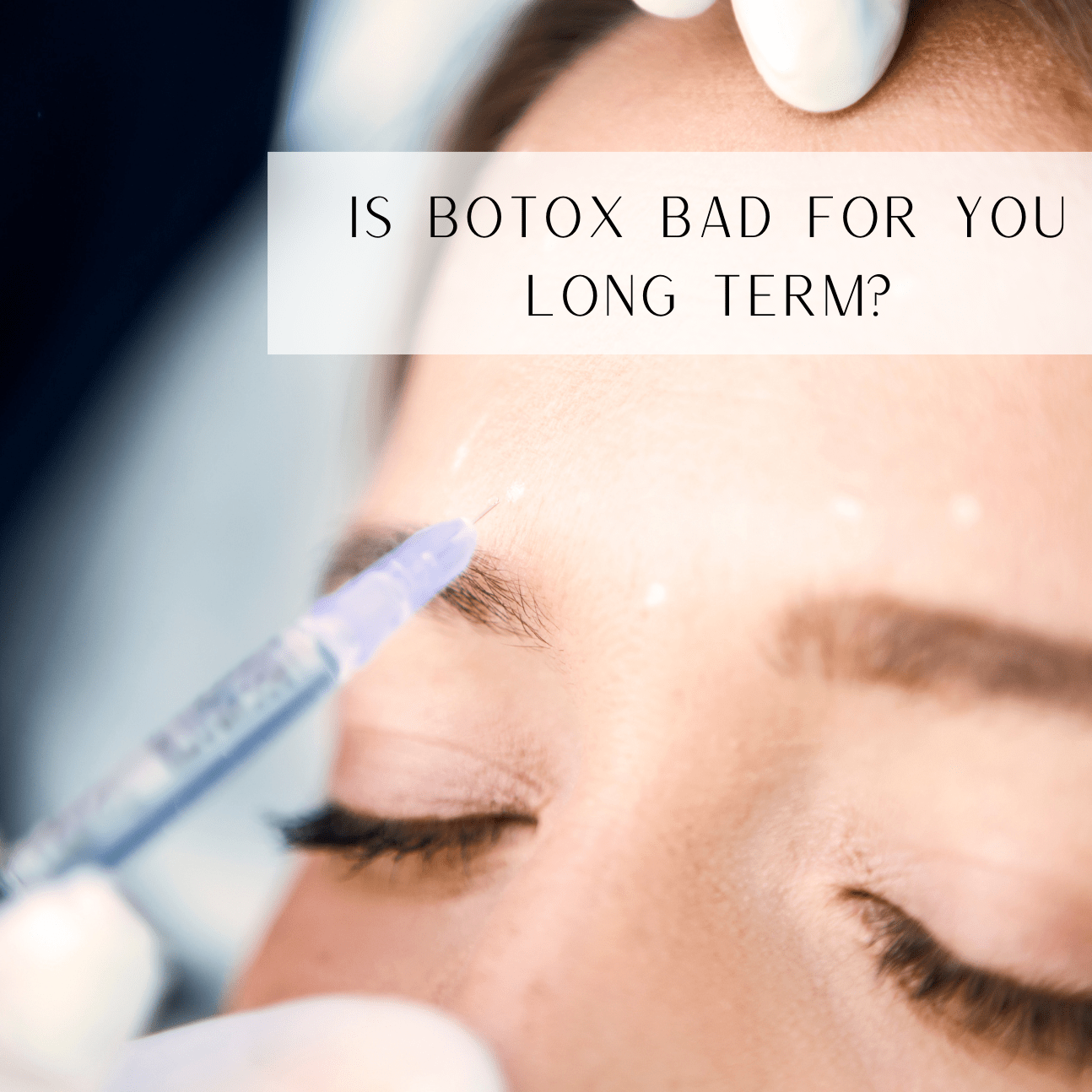 Is Botox Bad For You Long-Term?