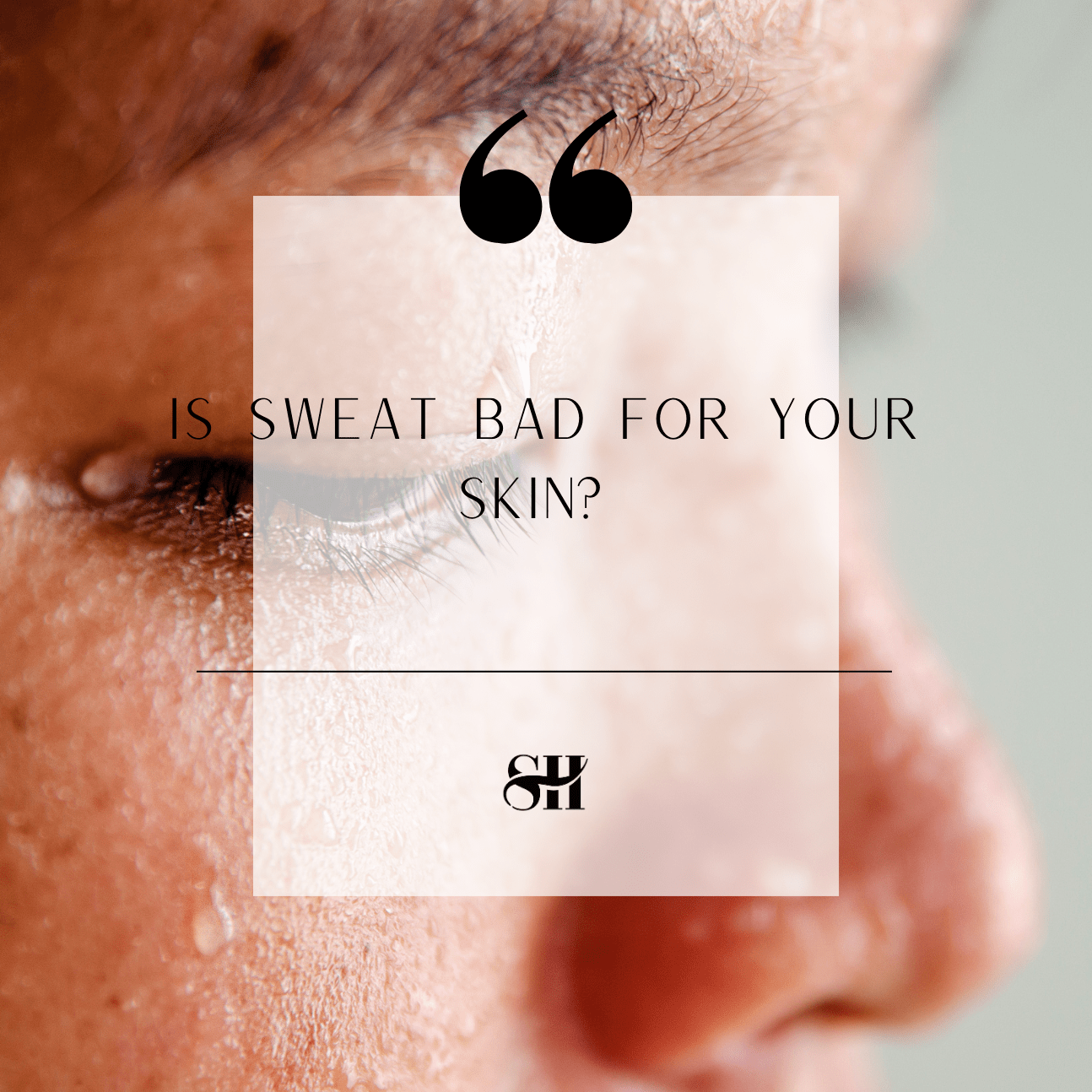 Is Sweat Bad For Your Skin?