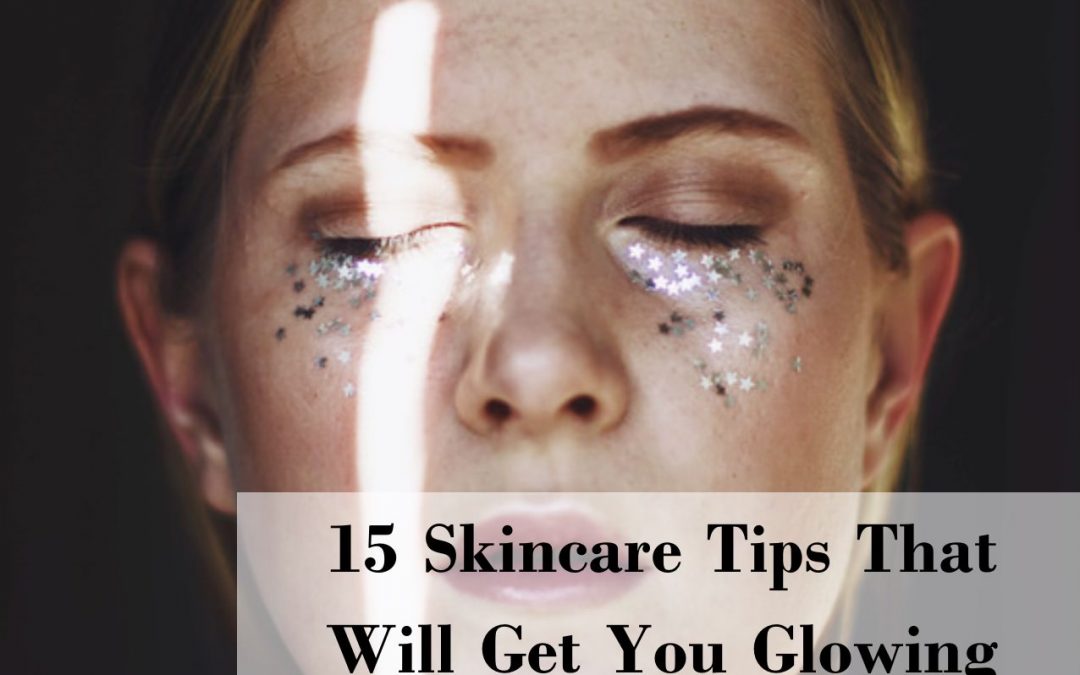 15 skincare tips that will get you glowing in no time