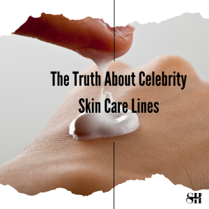 The Truth About Celebrity Skin Care Lines